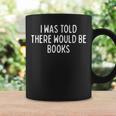 I Was Told There Would Be Books Book Humor Graphic Print Coffee Mug Gifts ideas