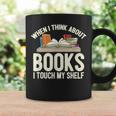 When I Think About Books I Touch My Shelf Book Lovers Read Graphic Print Coffee Mug Gifts ideas When I Think About Books I Touch My Shelf Book Lovers Read Graphic Print Coffee Mug Gifts ideas