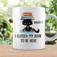 Cat What ShirtCat & Books ShirtI Closed My Book To Be Here Graphic Print Coffee Mug Gifts ideas Cat What ShirtCat & Books ShirtI Closed My Book To Be Here Graphic Print Coffee Mug Gifts ideas