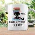 I Closed My Book To Be Here Cat What Cat Books Lovers Graphic Print Coffee Mug Gifts ideas