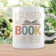 I Closed My Book To Be Here Reading Quote Graphic Print Coffee Mug Gifts ideas I Closed My Book To Be Here Reading Quote Graphic Print Coffee Mug Gifts ideas