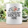 Floral Flowers I Closed My Book To Be Here Graphic Print Coffee Mug Gifts ideas Floral Flowers I Closed My Book To Be Here Graphic Print Coffee Mug Gifts ideas