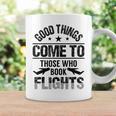 Good Things Come To Those Who Book Flights Travel Lover Graphic Print Coffee Mug Gifts ideas