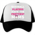 Baseball Players Have The Prettiest Moms Baseball Moms Trucker Cap