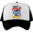 Crazy Proud Always Loud Ball Mom Volleyball Baseball Mom Trucker Cap Crazy Proud Always Loud Ball Mom Volleyball Baseball Mom Trucker Cap