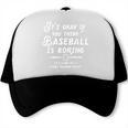 It's Okay If You Think Baseball Is Boring It's Kind Of A Trucker Cap It's Okay If You Think Baseball Is Boring It's Kind Of A Trucker Cap