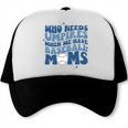 Who Needs Umpires When We Have Baseball Moms Groovy Retro Trucker Cap