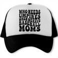 Who Needs Umpires When We Have Baseball Moms Baseball Trucker Cap Who Needs Umpires When We Have Baseball Moms Baseball Trucker Cap