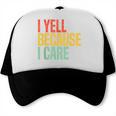 Retro Baseball Fan Humor I Yell Because I Care Baseball Dads Trucker Cap Retro Baseball Fan Humor I Yell Because I Care Baseball Dads Trucker Cap