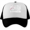 I Yell Because I Care Baseball Dads T-Shirt Trucker Cap I Yell Because I Care Baseball Dads T-Shirt Trucker Cap