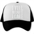 I Yell Because I Care Baseball Dads Trucker Cap