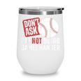 Don't Ask I'm Not Doing Gamechanger Sarcastic Baseball Quote Wine Tumbler Don't Ask I'm Not Doing Gamechanger Sarcastic Baseball Quote Wine Tumbler