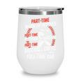 Part Time Warm Up Partner Pitching Baseball Full Time Dad Wine Tumbler Part Time Warm Up Partner Pitching Baseball Full Time Dad Wine Tumbler