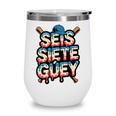 SEIS Siete Guey Baseball Drip Mexico Spanish 67 Slang Boys Wine Tumbler SEIS Siete Guey Baseball Drip Mexico Spanish 67 Slang Boys Wine Tumbler