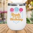 Bruh It's My Birthday Ice Cream Drip Baseball Birthday Wine Tumbler Bruh It's My Birthday Ice Cream Drip Baseball Birthday Wine Tumbler
