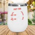 Part Time Warm Up Partner Pitching Baseball Full Time Dad Wine Tumbler Part Time Warm Up Partner Pitching Baseball Full Time Dad Wine Tumbler