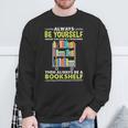 Always Be Yourself Unless You Can Be A Bookshelf Sweatshirt Gifts for Old Men