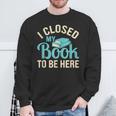 Book Lover I Closed My Book To Be Here Sweatshirt Gifts for Old Men Book Lover I Closed My Book To Be Here Sweatshirt Gifts for Old Men