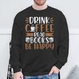 Books Reader Coffee Lover Drink Coffee Read Books Be Happy Sweatshirt Gifts for Old Men
