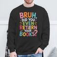 Bruh Did You Even Return Your Books College Life Humor Sweatshirt Gifts for Old Men Bruh Did You Even Return Your Books College Life Humor Sweatshirt Gifts for Old Men