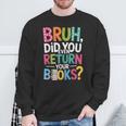 Bruh Did You Even Return Your Books For Students Sweatshirt Gifts for Old Men Bruh Did You Even Return Your Books For Students Sweatshirt Gifts for Old Men