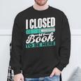 I Closed My Book To Be Here Read Readers Reader Reading Sweatshirt Gifts for Old Men