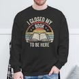 I Closed My Book To Be Here Reader Retro Vintage Sweatshirt Gifts for Old Men