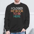 I Closed My Book To Be Here Sarcastic Sweatshirt Gifts for Old Men I Closed My Book To Be Here Sarcastic Sweatshirt Gifts for Old Men