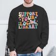 Cool Support Your Local Library Librarian Reading Book Lover Sweatshirt Gifts for Old Men