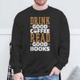 Drink Good Coffee Read Good Books Drink Coffee Read Books Sweatshirt Gifts for Old Men
