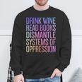 Drink Wine Read Books Dismantle Systems Of Oppression Sweatshirt Gifts for Old Men