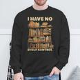 I Have No Shelf Control Book Lover Day Reading Books Library Sweatshirt Gifts for Old Men I Have No Shelf Control Book Lover Day Reading Books Library Sweatshirt Gifts for Old Men