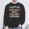 I Have No Shelf Control Book Lover Pun Reading Humor Sweatshirt Gifts for Old Men I Have No Shelf Control Book Lover Pun Reading Humor Sweatshirt Gifts for Old Men