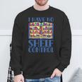 I Have No Shelf Control Books Lover Library Librarian Sweatshirt Gifts for Old Men I Have No Shelf Control Books Lover Library Librarian Sweatshirt Gifts for Old Men