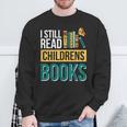 I Still Read Childrens Books Bibliophile Reader Sweatshirt Gifts for Old Men I Still Read Childrens Books Bibliophile Reader Sweatshirt Gifts for Old Men