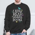 I Still Read Children's Books School Teacher Nerd Librarian For Men Women Girls Kids Sweatshirt Gifts for Old Men I Still Read Children's Books School Teacher Nerd Librarian For Men Women Girls Kids Sweatshirt Gifts for Old Men