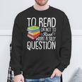 To Read Or Not To Read Reading Book-Worm Lover Bibliophiles Sweatshirt Gifts for Old Men