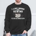 Sew I Like Books And Sewing And Maybe 3 People Sweatshirt Gifts for Old Men
