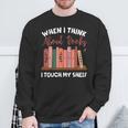 When I Think About Books I Touch My Shelf Bookworm Lovers Sweatshirt Gifts for Old Men When I Think About Books I Touch My Shelf Bookworm Lovers Sweatshirt Gifts for Old Men