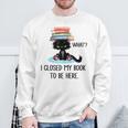 I Closed My Book To Be Here Cat What Cat Books Lovers Sweatshirt Gifts for Old Men