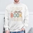 I Closed My Book To Be Here Reading Quote Sweatshirt Gifts for Old Men