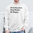 Drink Bourbon Read Books Be Happy Sweatshirt Gifts for Old Men