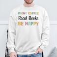 Drink Coffee Read Books Be Happy Book Lovers Reading Teacher Men Women Kids Sweatshirt Gifts for Old Men