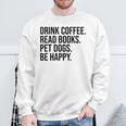 Drink Coffee Read Books Pet Dogs Be Happy Dog Men Women Sweatshirt Gifts for Old Men
