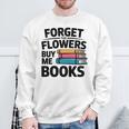 Forget The Flowers Buy Me Books Book Lover Reader Sweatshirt Gifts for Old Men Forget The Flowers Buy Me Books Book Lover Reader Sweatshirt Gifts for Old Men