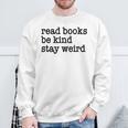 Read Books Be Kind Stay Weird Quirky Strange Humor Sweatshirt Gifts for Old Men Read Books Be Kind Stay Weird Quirky Strange Humor Sweatshirt Gifts for Old Men