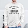 Women's Romance Novel Smut When I Think About Books I Touch My Shelf Sweatshirt Gifts for Old Men