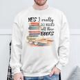 Yes I Really Do Need All These Books Sweatshirt Gifts for Old Men