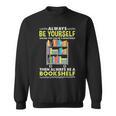 Always Be Yourself Unless You Can Be A Bookshelf Sweatshirt