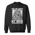 Ask Me About My Book Collection Bookworm Reading Book Sweatshirt Ask Me About My Book Collection Bookworm Reading Book Sweatshirt